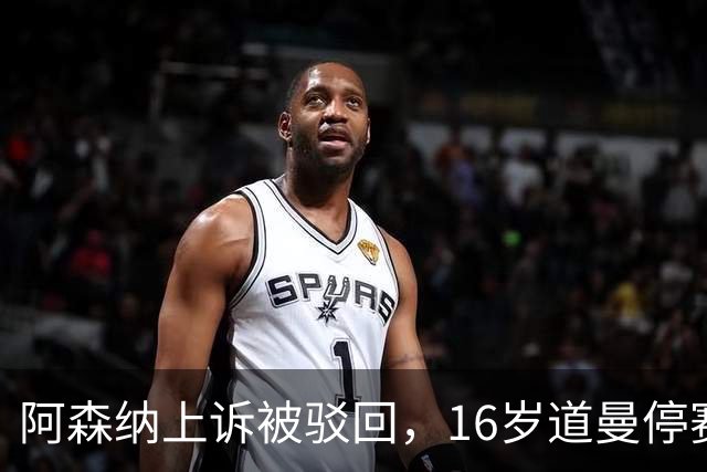 阿森纳上诉被驳回，16岁道曼停赛三场将缺战利物浦